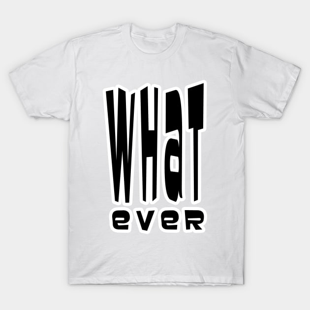 Whatever T-Shirt by headrubble